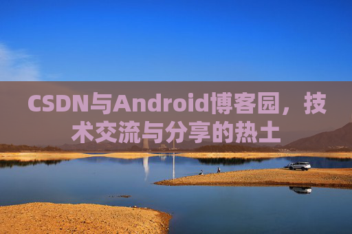 CSDN与Android博客园，技术交流与分享的热土