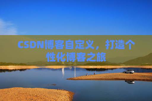 CSDN博客自定义，打造个性化博客之旅