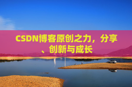 CSDN博客原创之力，分享、创新与成长
